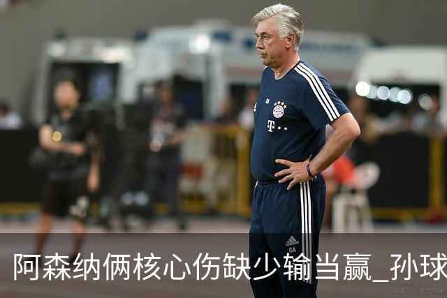 阿森纳俩核心伤缺少输当赢 孙球王亮剑出鞘？